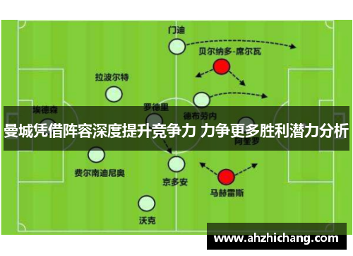 曼城凭借阵容深度提升竞争力 力争更多胜利潜力分析