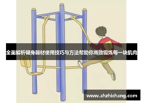全面解析健身器材使用技巧与方法帮助你高效锻炼每一块肌肉