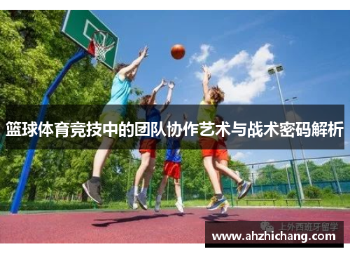 篮球体育竞技中的团队协作艺术与战术密码解析